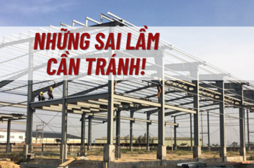 Những sai lầm cần tránh trong xây dựng công trình nhà thép tiền chế