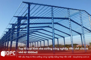 Top 10 Loại hình nhà xưởng công nghiệp tiền chế vừa và nhỏ dưới 5000m2
