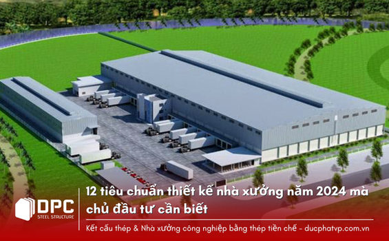 12 tiêu chuẩn thiết kế nhà xưởng năm 2024 mà chủ đầu tư cần biết