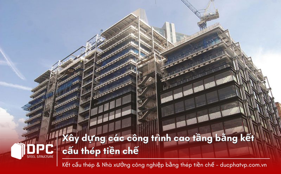 Xây dựng các công trình cao tầng bằng kết cấu thép tiền chế