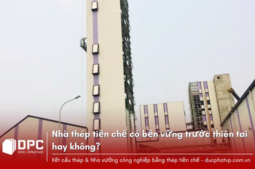 Kết cấu thép tiền chế có bền vững trước thiên tai hay không?