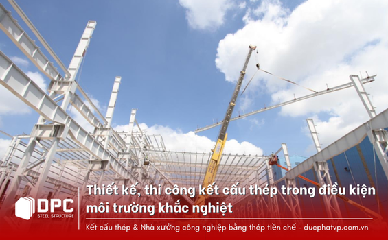 Kết cấu thép tiền chế trong điều kiện môi trường khắc nghiệt