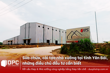 Sửa chữa, cải tạo nhà xưởng tại Yên Bái, những điều chủ đầu tư cần biết