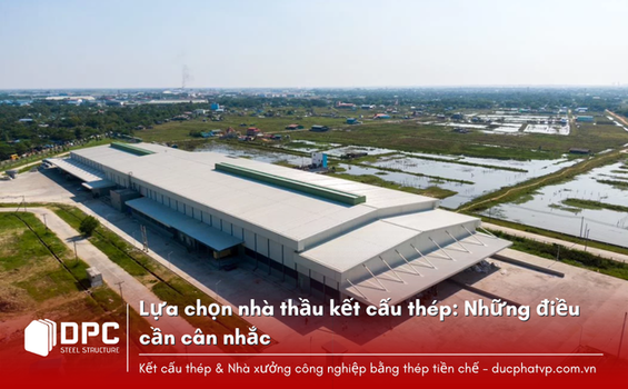 Lựa chọn nhà thầu kết cấu thép: Những điều cần cân nhắc