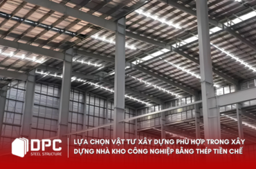 Lý Do Nên Chọn Kết Cấu Thép Tiền Chế Khi Xây Dựng Nhà Xưởng Công Nghiệp