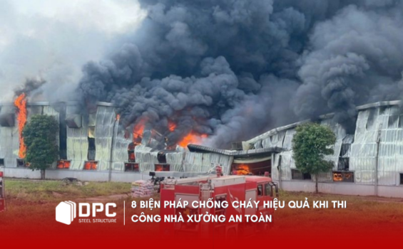 8 BIỆN PHÁP CHỐNG CHÁY HIỆU QUẢ KHI THI CÔNG NHÀ XƯỞNG CÔNG NGHIỆP