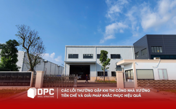 Các lỗi thường gặp khi thi công nhà xưởng tiền chế và giải pháp khắc phục hiệu quả