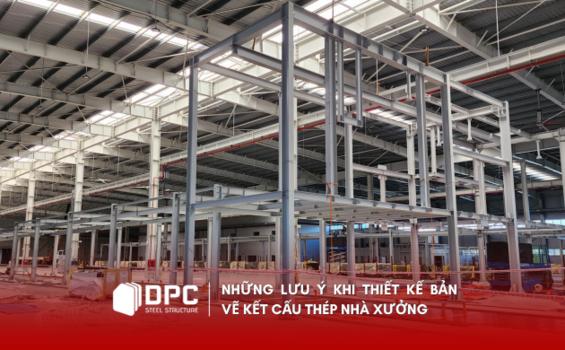 Những lưu ý khi thiết kế bản vẽ kết cấu thép nhà xưởng