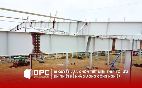 Bí quyết lựa chọn tiết diện thép tối ưu khi thiết kế nhà xưởng công nghiệp