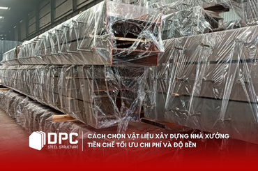 Cách chọn vật liệu xây dựng nhà xưởng tiền chế tối ưu chi phí và độ bền