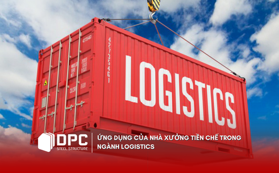 Nhà xưởng tiền chế - Giải pháp tối ưu cho ngành logistics hiện đại