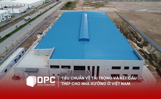 Tiêu chuẩn về tải trọng và kết cấu thép cho nhà xưởng ở Việt Nam