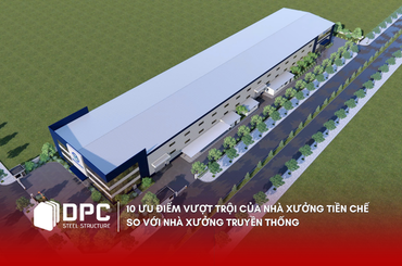 10 ưu điểm vượt trội của nhà xưởng tiền chế so với nhà xưởng truyền thống