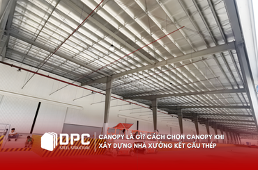 Canopy là gì? Bí quyết chọn Canopy chuẩn cho nhà xưởng kết cấu thép