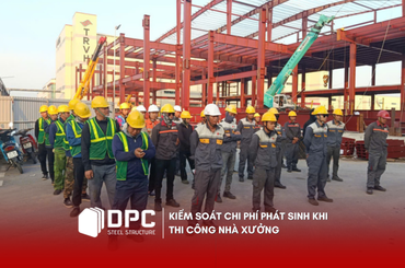 Kiểm soát chi phí phát sinh khi thi công nhà xưởng
