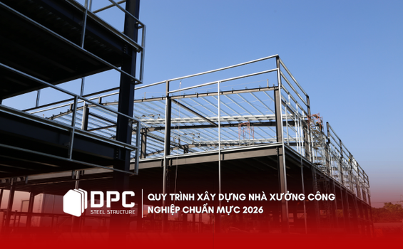 Quy trình xây dựng nhà xưởng công nghiệp chuẩn mực 2026